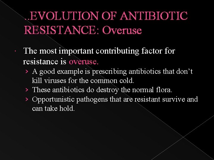 . . EVOLUTION OF ANTIBIOTIC RESISTANCE: Overuse The most important contributing factor for resistance