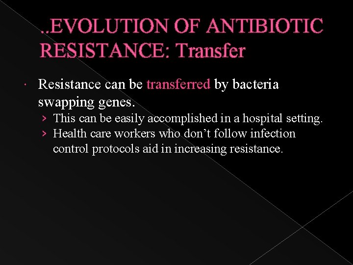 . . EVOLUTION OF ANTIBIOTIC RESISTANCE: Transfer Resistance can be transferred by bacteria swapping