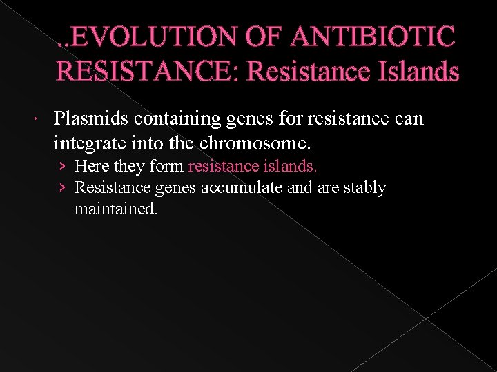 . . EVOLUTION OF ANTIBIOTIC RESISTANCE: Resistance Islands Plasmids containing genes for resistance can