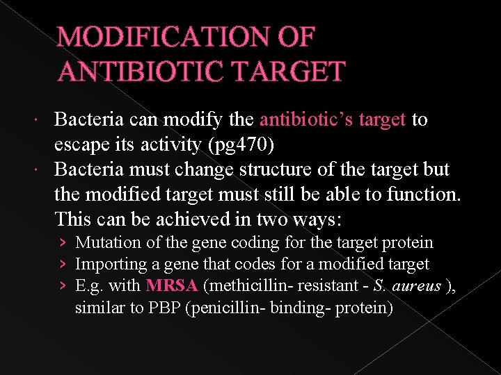 MODIFICATION OF ANTIBIOTIC TARGET Bacteria can modify the antibiotic’s target to escape its activity