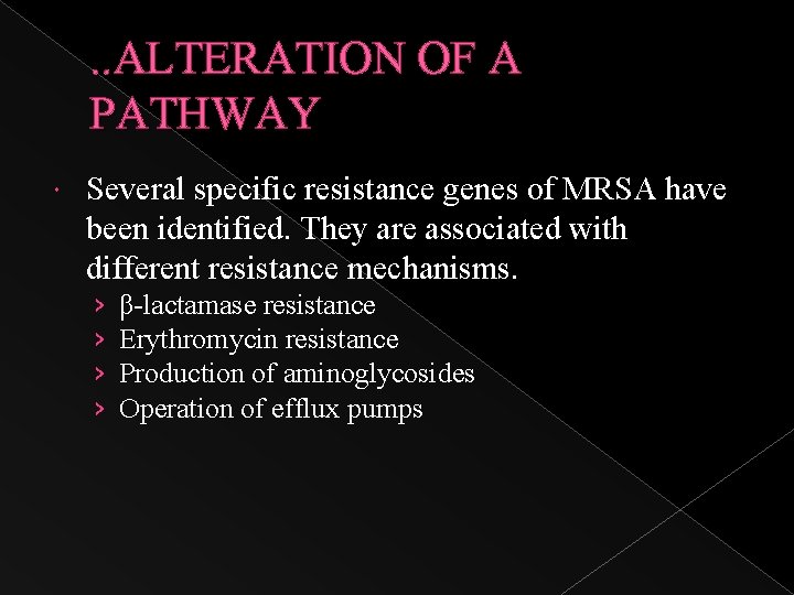 . . ALTERATION OF A PATHWAY Several specific resistance genes of MRSA have been