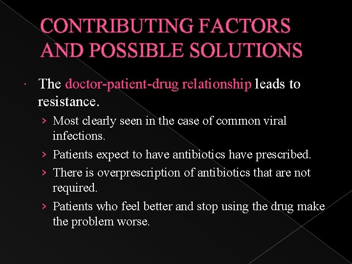 CONTRIBUTING FACTORS AND POSSIBLE SOLUTIONS The doctor-patient-drug relationship leads to resistance. › Most clearly