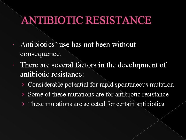 ANTIBIOTIC RESISTANCE Antibiotics’ use has not been without consequence. There are several factors in