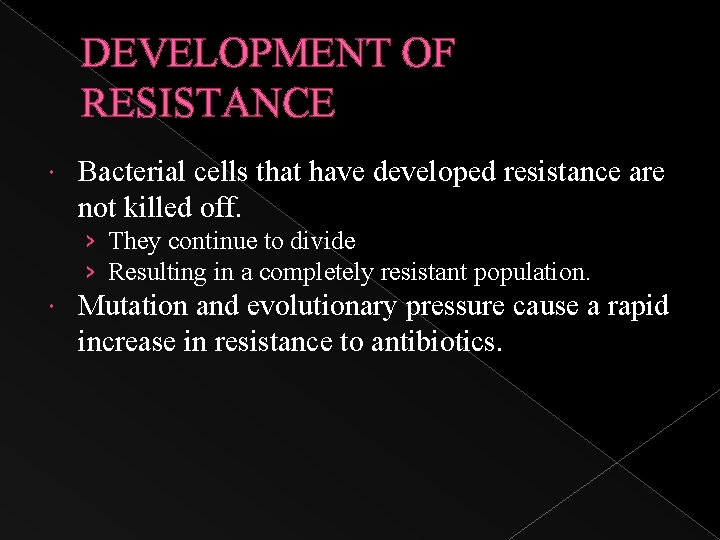 DEVELOPMENT OF RESISTANCE Bacterial cells that have developed resistance are not killed off. ›