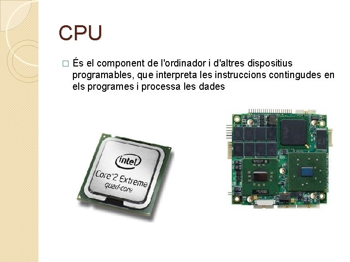 CPU � És el component de l'ordinador i d'altres dispositius programables, que interpreta les