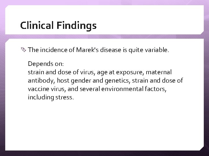 Clinical Findings The incidence of Marek's disease is quite variable. Depends on: strain and