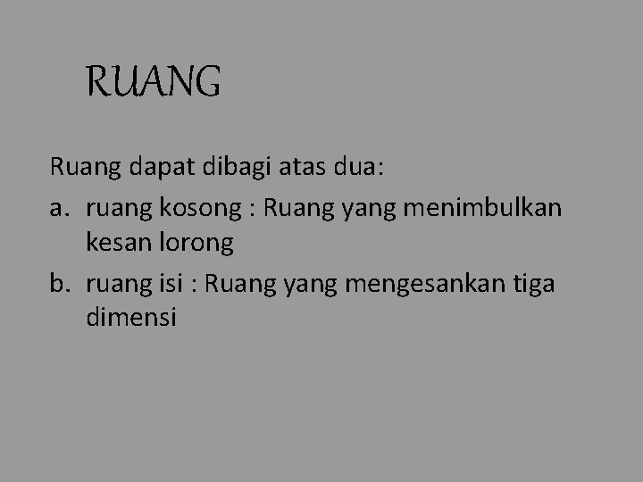 RUANG Ruang dapat dibagi atas dua: a. ruang kosong : Ruang yang menimbulkan kesan