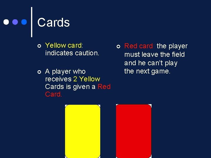 Cards ¢ Yellow card: indicates caution. ¢ A player who receives 2 Yellow Cards