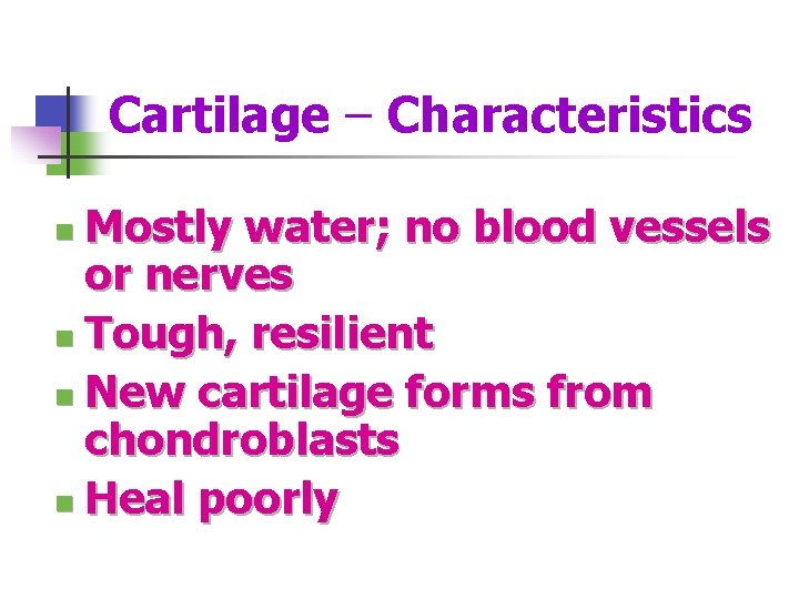 Cartilage – Characteristics Mostly water; no blood vessels or nerves n Tough, resilient n
