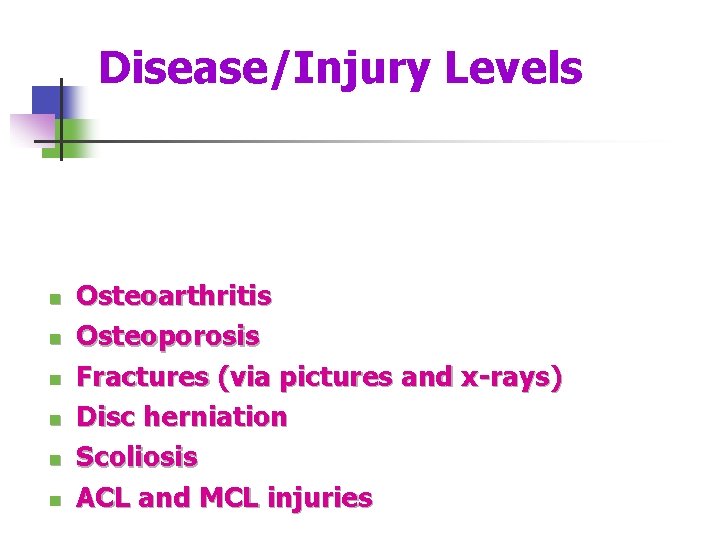 Disease/Injury Levels n n n Osteoarthritis Osteoporosis Fractures (via pictures and x-rays) Disc herniation