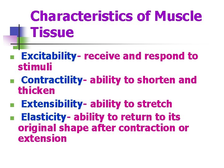 Characteristics of Muscle Tissue n n Excitability- receive and respond to stimuli Contractility- ability
