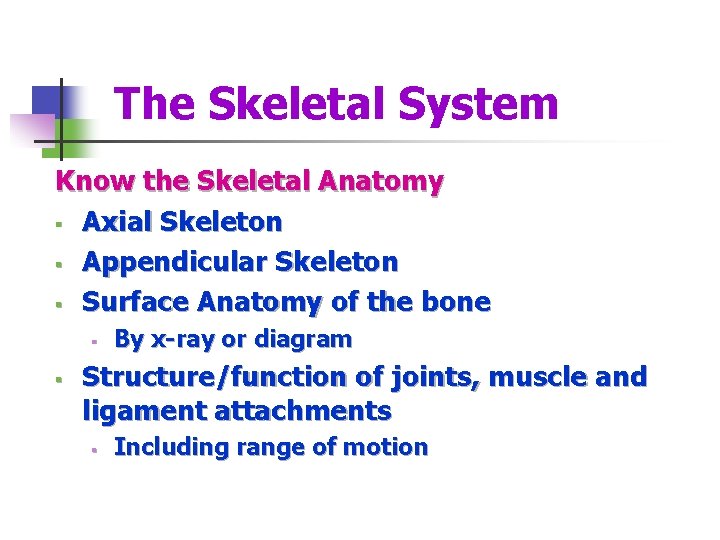 The Skeletal System Know the Skeletal Anatomy § Axial Skeleton § Appendicular Skeleton §