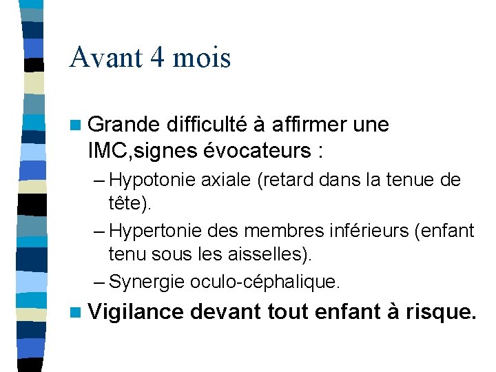 Avant 4 mois n Grande difficulté à affirmer une IMC, signes évocateurs : –