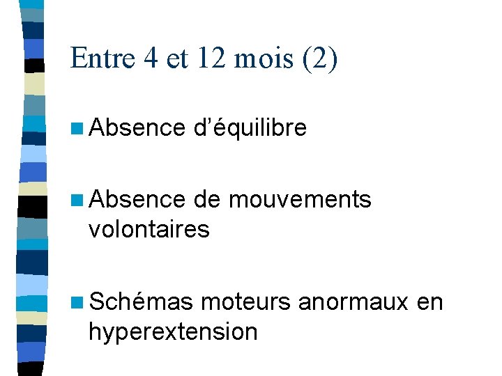 Entre 4 et 12 mois (2) n Absence d’équilibre n Absence de mouvements volontaires