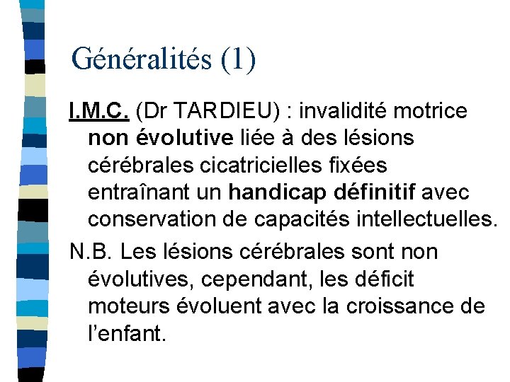 Généralités (1) I. M. C. (Dr TARDIEU) : invalidité motrice non évolutive liée à