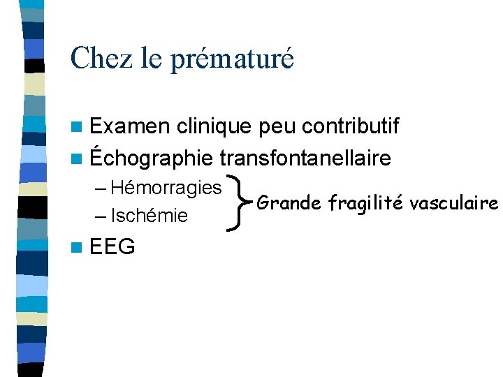 Chez le prématuré n Examen clinique peu contributif n Échographie transfontanellaire – Hémorragies –