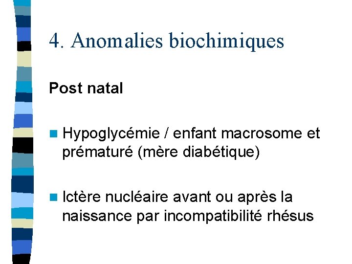 4. Anomalies biochimiques Post natal n Hypoglycémie / enfant macrosome et prématuré (mère diabétique)