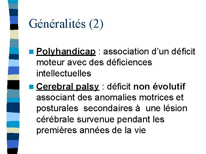 Généralités (2) n Polyhandicap : association d’un déficit moteur avec des déficiences intellectuelles n