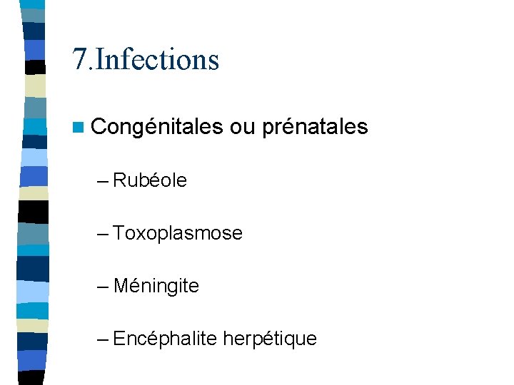 7. Infections n Congénitales ou prénatales – Rubéole – Toxoplasmose – Méningite – Encéphalite