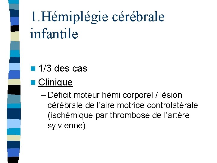 1. Hémiplégie cérébrale infantile n 1/3 des cas n Clinique – Déficit moteur hémi
