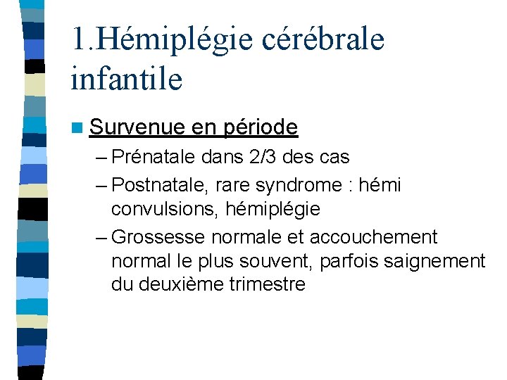 1. Hémiplégie cérébrale infantile n Survenue en période – Prénatale dans 2/3 des cas