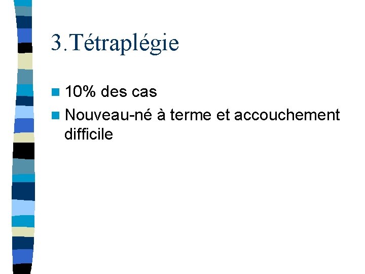 3. Tétraplégie n 10% des cas n Nouveau-né à terme et accouchement difficile 