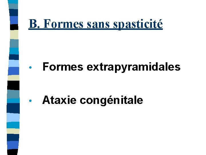 B. Formes sans spasticité • Formes extrapyramidales • Ataxie congénitale 
