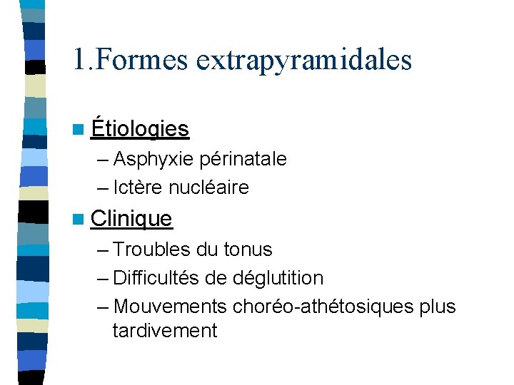 1. Formes extrapyramidales n Étiologies – Asphyxie périnatale – Ictère nucléaire n Clinique –