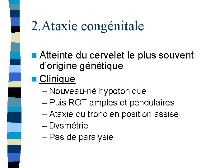 2. Ataxie congénitale n Atteinte du cervelet le plus souvent d’origine génétique n Clinique