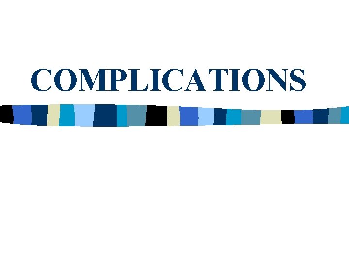COMPLICATIONS 