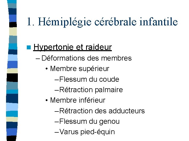 1. Hémiplégie cérébrale infantile n Hypertonie et raideur – Déformations des membres • Membre