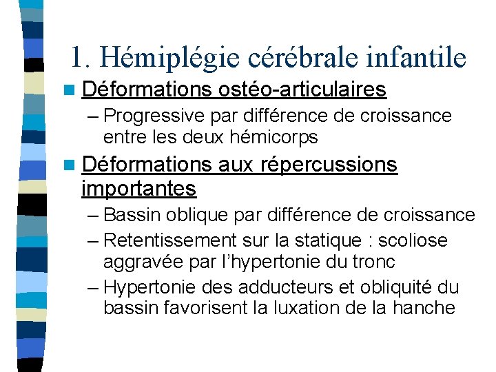 1. Hémiplégie cérébrale infantile n Déformations ostéo-articulaires – Progressive par différence de croissance entre