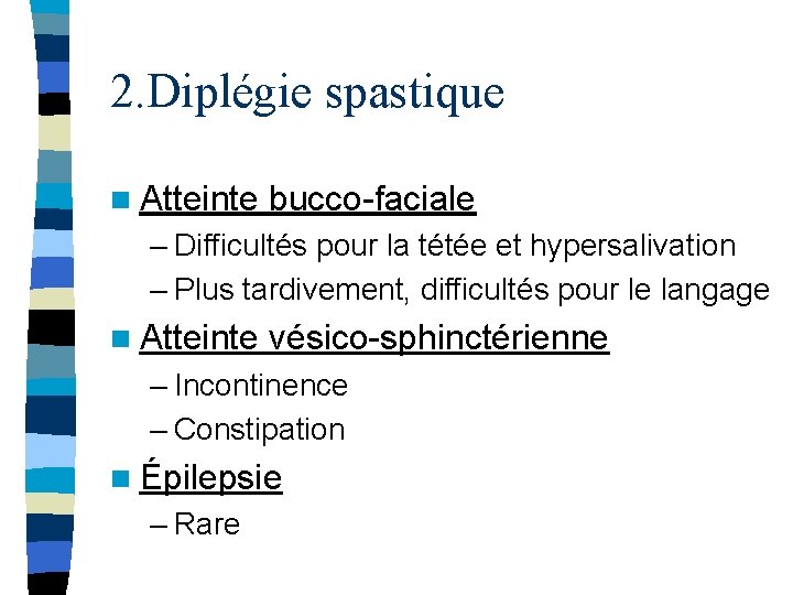 2. Diplégie spastique n Atteinte bucco-faciale – Difficultés pour la tétée et hypersalivation –