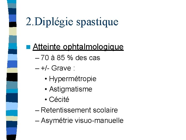 2. Diplégie spastique n Atteinte ophtalmologique – 70 à 85 % des cas –