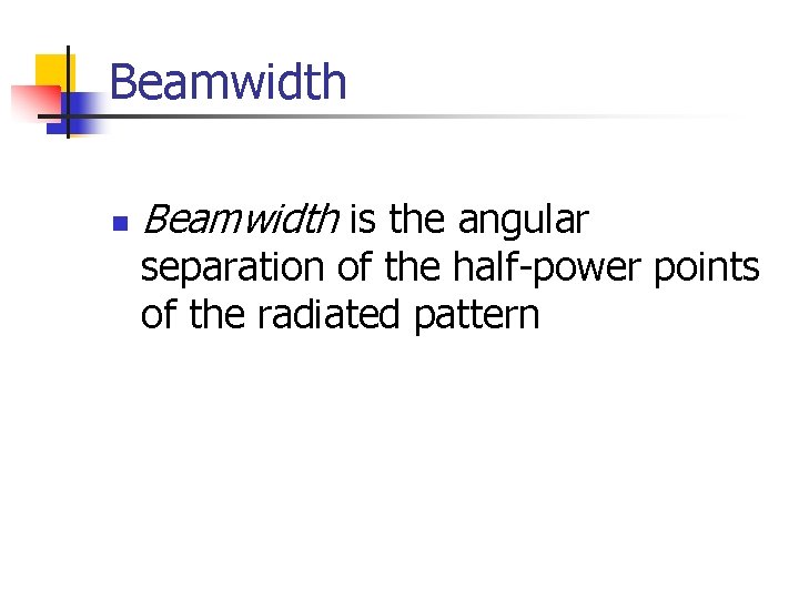 Beamwidth n Beamwidth is the angular separation of the half-power points of the radiated