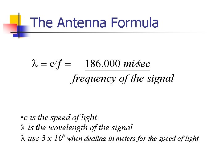 The Antenna Formula c 186, 000 mi sec frequency of the signal • c
