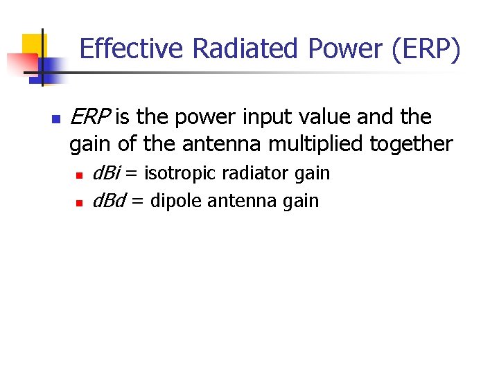 Effective Radiated Power (ERP) n ERP is the power input value and the gain