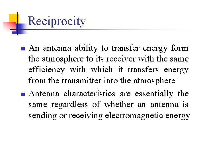 Reciprocity n n An antenna ability to transfer energy form the atmosphere to its