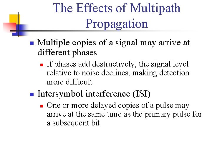 The Effects of Multipath Propagation n Multiple copies of a signal may arrive at