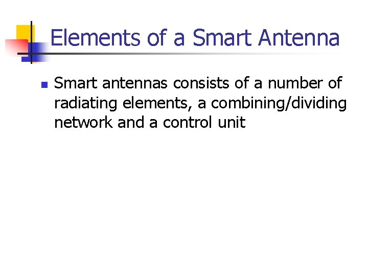 Elements of a Smart Antenna n Smart antennas consists of a number of radiating