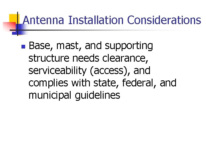 Antenna Installation Considerations n Base, mast, and supporting structure needs clearance, serviceability (access), and