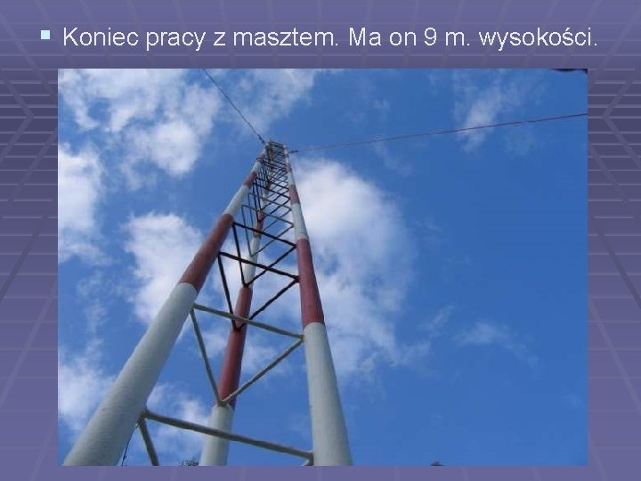 § Koniec pracy z masztem. Ma on 9 m. wysokości. 