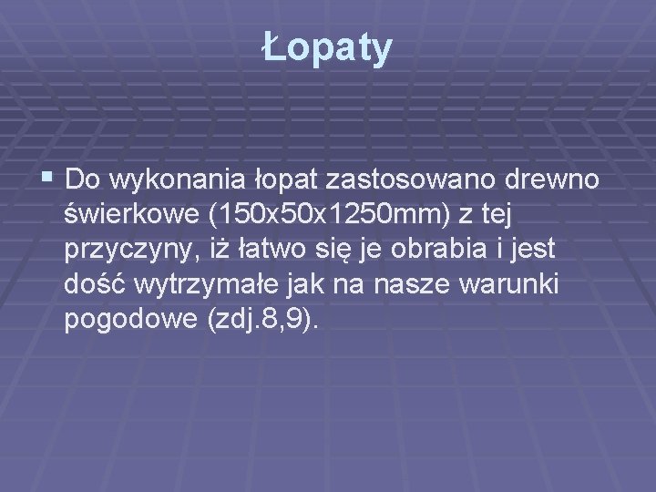 Łopaty § Do wykonania łopat zastosowano drewno świerkowe (150 x 1250 mm) z tej