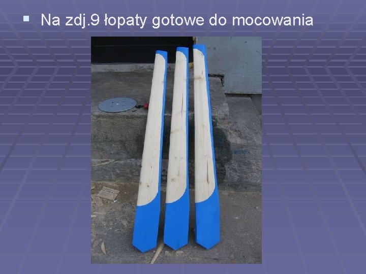 § Na zdj. 9 łopaty gotowe do mocowania 