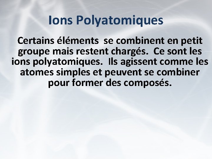 Ions Polyatomiques Certains éléments se combinent en petit groupe mais restent chargés. Ce sont