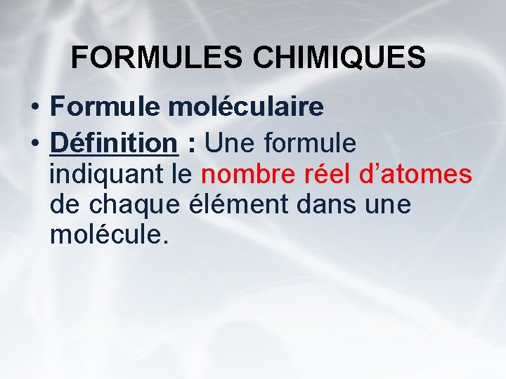 FORMULES CHIMIQUES • Formule moléculaire • Définition : Une formule indiquant le nombre réel