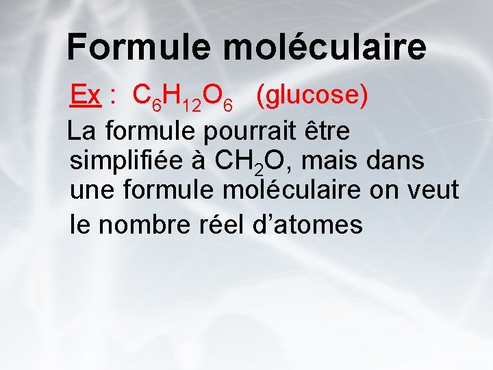 Formule moléculaire Ex : C 6 H 12 O 6 (glucose) La formule pourrait