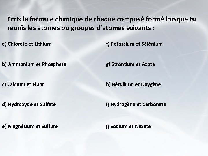 Écris la formule chimique de chaque composé formé lorsque tu réunis les atomes ou