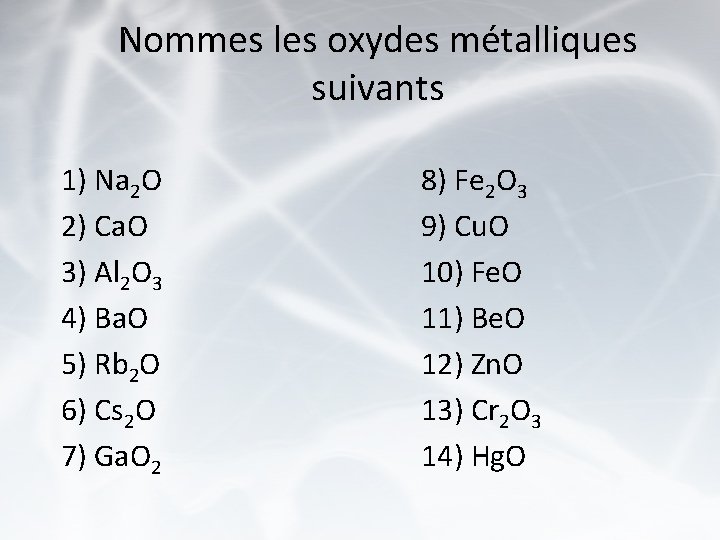 Nommes les oxydes métalliques suivants 1) Na 2 O 2) Ca. O 3) Al