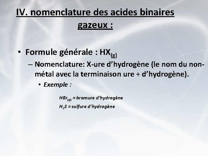 IV. nomenclature des acides binaires gazeux : • Formule générale : HX(g) – Nomenclature: